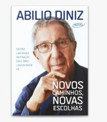 6 Grandes Dicas do Livro Novos Caminhos, Novas Escolhas, de Abílio Diniz (criador da empresa Carrefour)